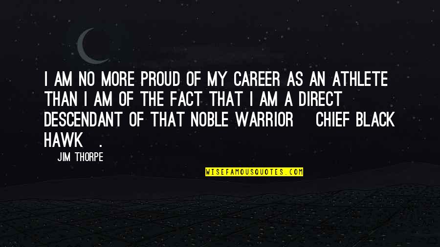 Hipocondriaca O Quotes By Jim Thorpe: I am no more proud of my career Hipocondriaca O Quotes By Jim Thorpe: I am no more proud of my career