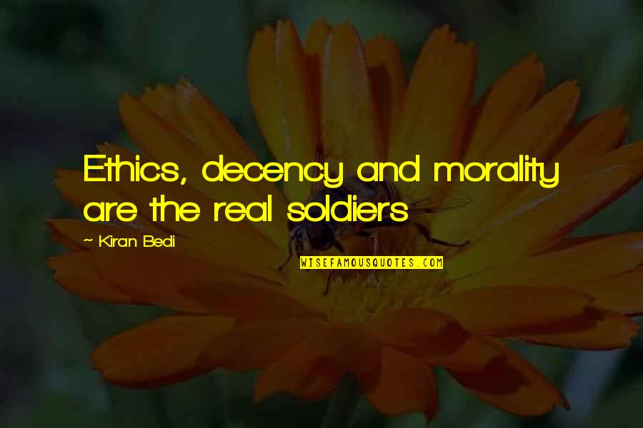 Hipocondriaca O Quotes By Kiran Bedi: Ethics, decency and morality are the real soldiers Hipocondriaca O Quotes By Kiran Bedi: Ethics, decency and morality are the real soldiers