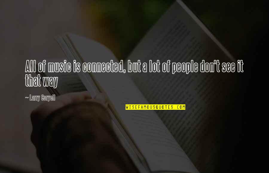 Hipocondriaca O Quotes By Larry Coryell: All of music is connected, but a lot