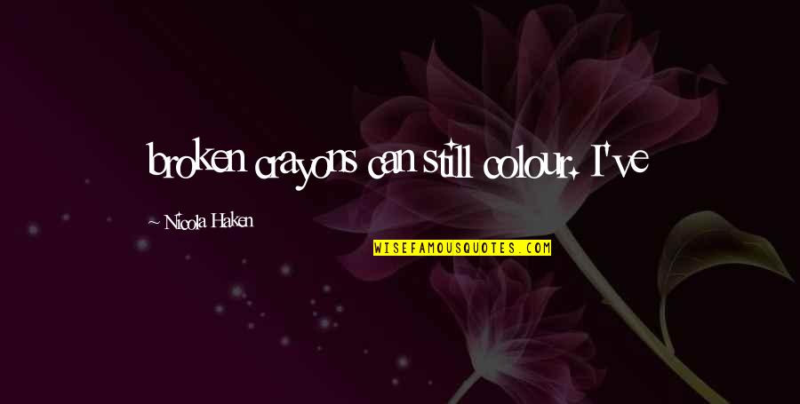 Hipocondriacas Quotes By Nicola Haken: broken crayons can still colour. I've