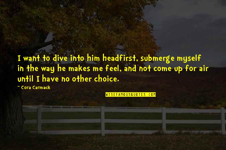 Hipocondriaco En Quotes By Cora Carmack: I want to dive into him headfirst, submerge Hipocondriaco En Quotes By Cora Carmack: I want to dive into him headfirst, submerge