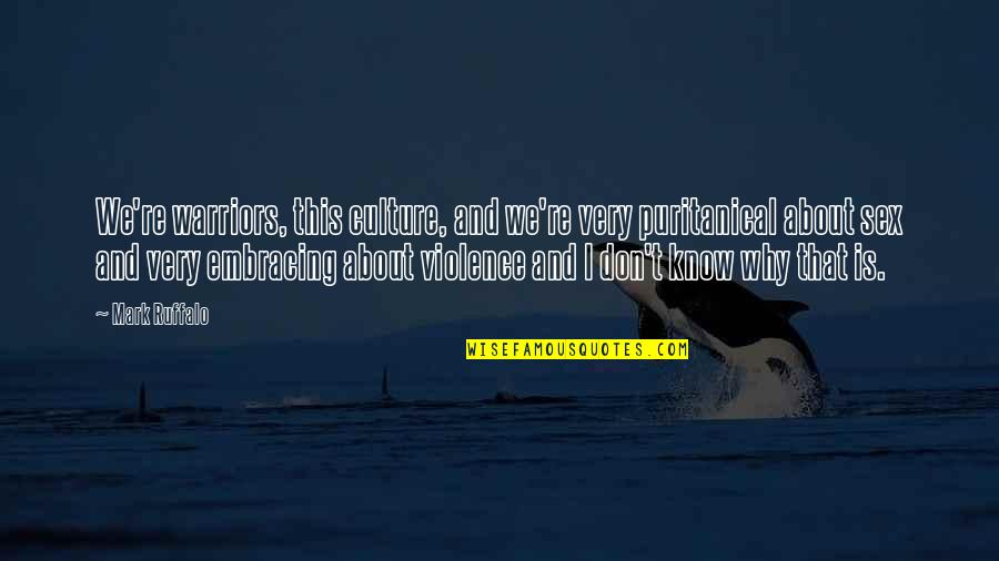 Hipocondriaco En Quotes By Mark Ruffalo: We're warriors, this culture, and we're very puritanical Hipocondriaco En Quotes By Mark Ruffalo: We're warriors, this culture, and we're very puritanical