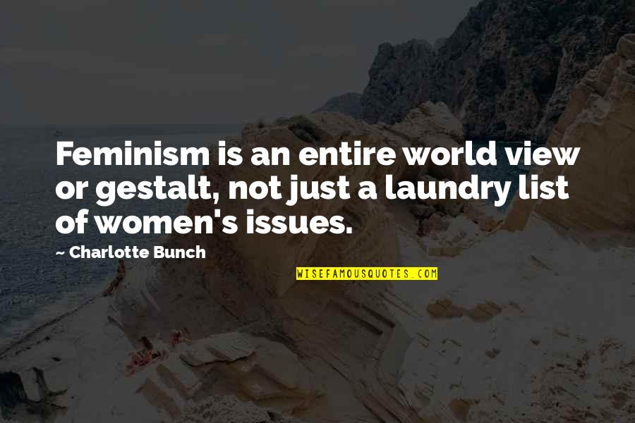 Hipocondriasis Quotes By Charlotte Bunch: Feminism is an entire world view or gestalt,