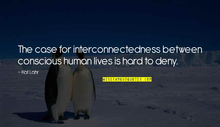 Hipocondriasis Quotes By Kat Lahr: The case for interconnectedness between conscious human lives
