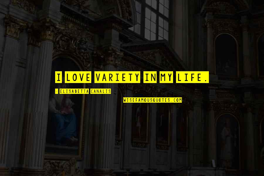 Hipogrifo Idade Quotes By Elisabetta Canalis: I love variety in my life.