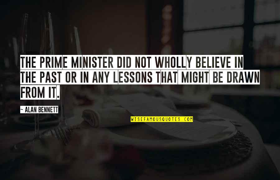 Hipogrifo Significado Quotes By Alan Bennett: The prime minister did not wholly believe in
