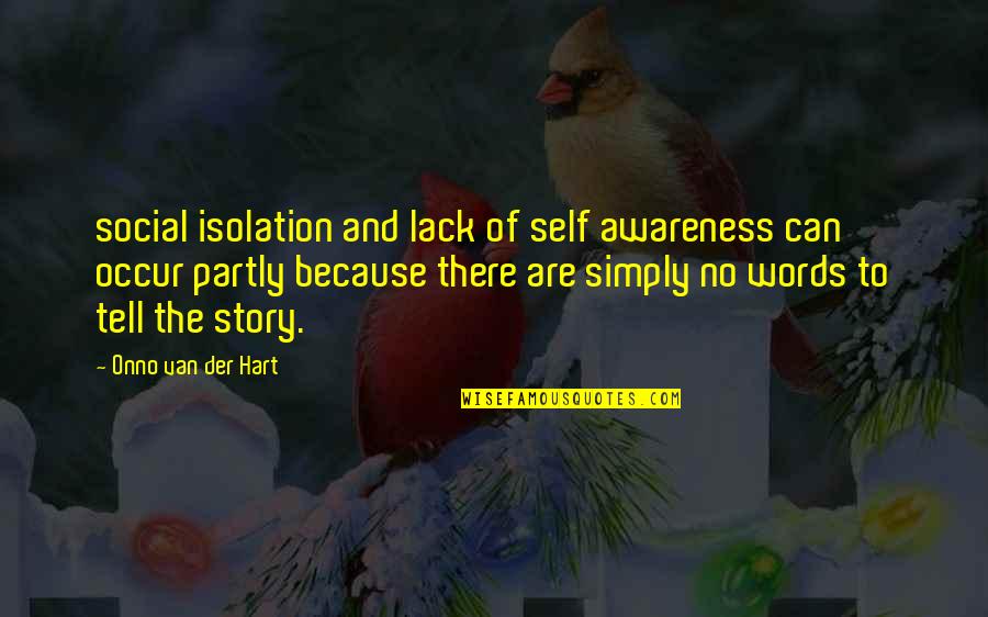 Hipolito Unanue Quotes By Onno Van Der Hart: social isolation and lack of self awareness can