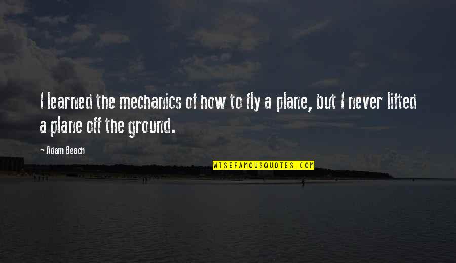 Hipotecario Iess Quotes By Adam Beach: I learned the mechanics of how to fly Hipotecario Iess Quotes By Adam Beach: I learned the mechanics of how to fly