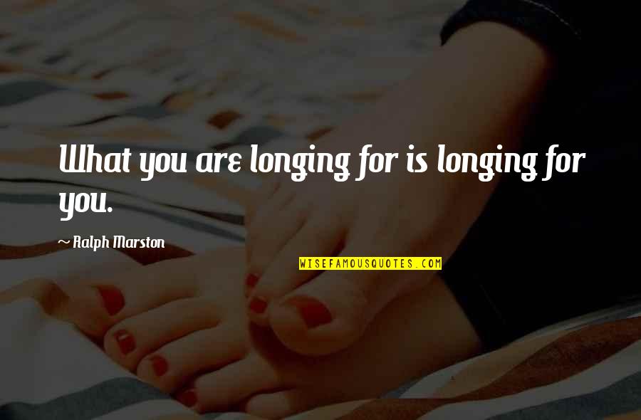 Hipotecario Seguros Quotes By Ralph Marston: What you are longing for is longing for
