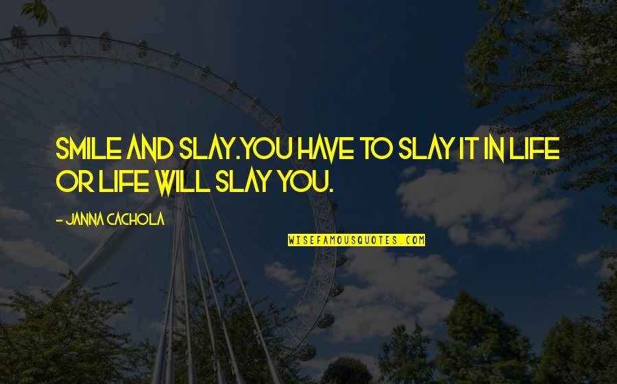 Hipotese Autotrofica Quotes By Janna Cachola: Smile and Slay.You have to slay it in