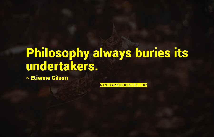Hipotese Heterotrofica Quotes By Etienne Gilson: Philosophy always buries its undertakers.
