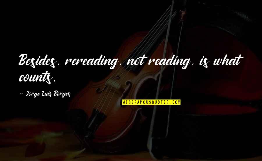 Hipoteses Quotes By Jorge Luis Borges: Besides, rereading, not reading, is what counts. Hipoteses Quotes By Jorge Luis Borges: Besides, rereading, not reading, is what counts.