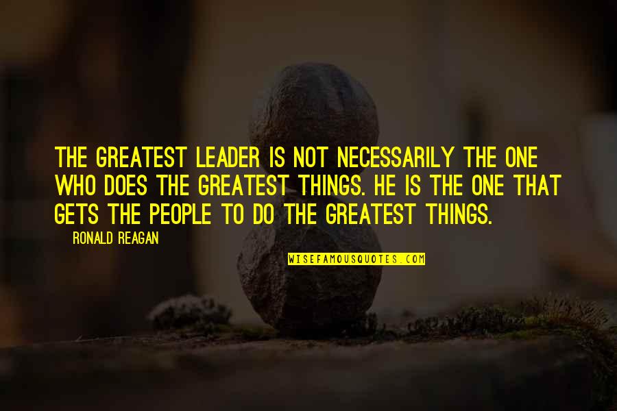 Hipotetico Sinonimo Quotes By Ronald Reagan: The greatest leader is not necessarily the one Hipotetico Sinonimo Quotes By Ronald Reagan: The greatest leader is not necessarily the one