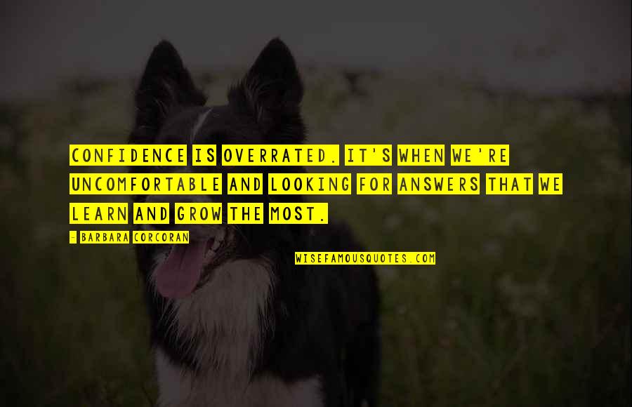 Hipparchus Famous Quotes By Barbara Corcoran: Confidence is overrated. It's when we're uncomfortable and Hipparchus Famous Quotes By Barbara Corcoran: Confidence is overrated. It's when we're uncomfortable and