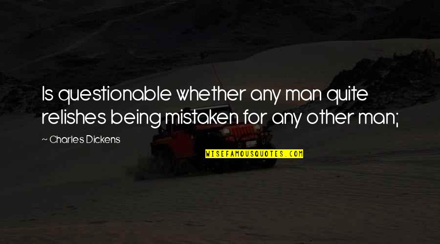 Hippe Schoentjes Quotes By Charles Dickens: Is questionable whether any man quite relishes being