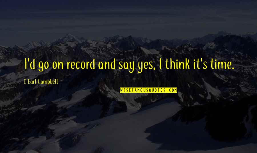Hippeas Quotes By Earl Campbell: I'd go on record and say yes, I Hippeas Quotes By Earl Campbell: I'd go on record and say yes, I