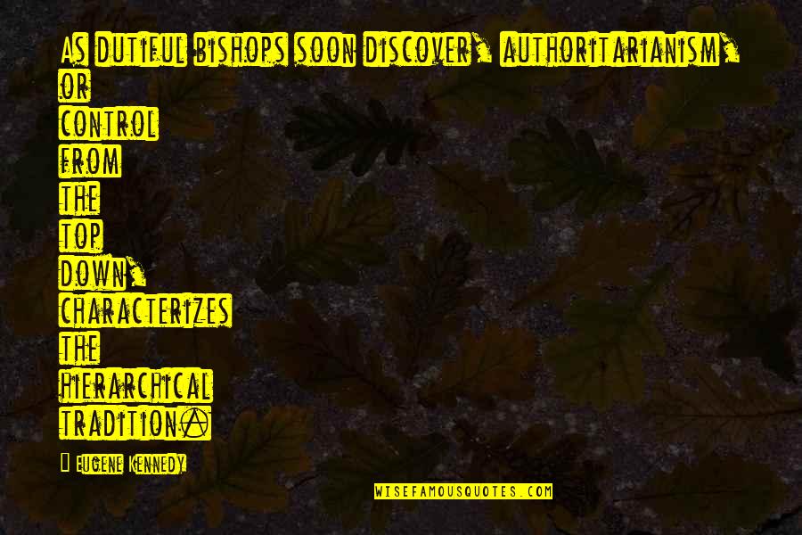 Hippeas Quotes By Eugene Kennedy: As dutiful bishops soon discover, authoritarianism, or control Hippeas Quotes By Eugene Kennedy: As dutiful bishops soon discover, authoritarianism, or control