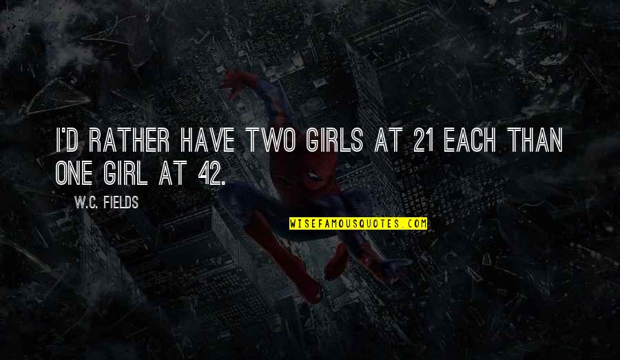 Hippeas Quotes By W.C. Fields: I'd rather have two girls at 21 each