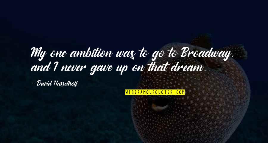 Hipped Dormer Quotes By David Hasselhoff: My one ambition was to go to Broadway, Hipped Dormer Quotes By David Hasselhoff: My one ambition was to go to Broadway,