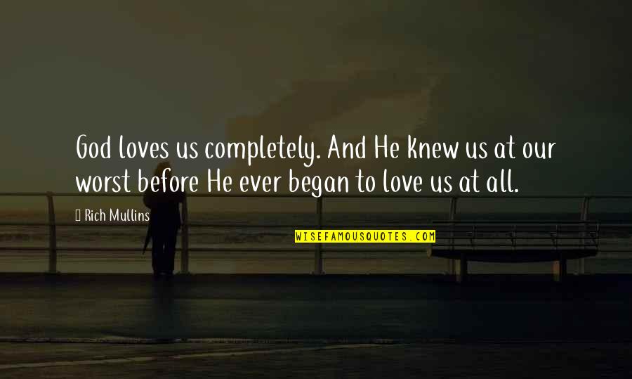 Hipped Dormer Quotes By Rich Mullins: God loves us completely. And He knew us Hipped Dormer Quotes By Rich Mullins: God loves us completely. And He knew us