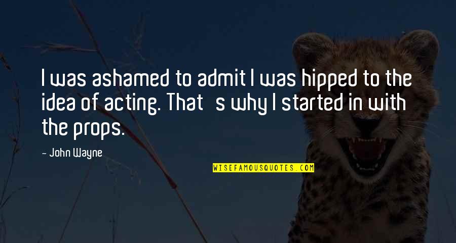 Hipped Quotes By John Wayne: I was ashamed to admit I was hipped Hipped Quotes By John Wayne: I was ashamed to admit I was hipped