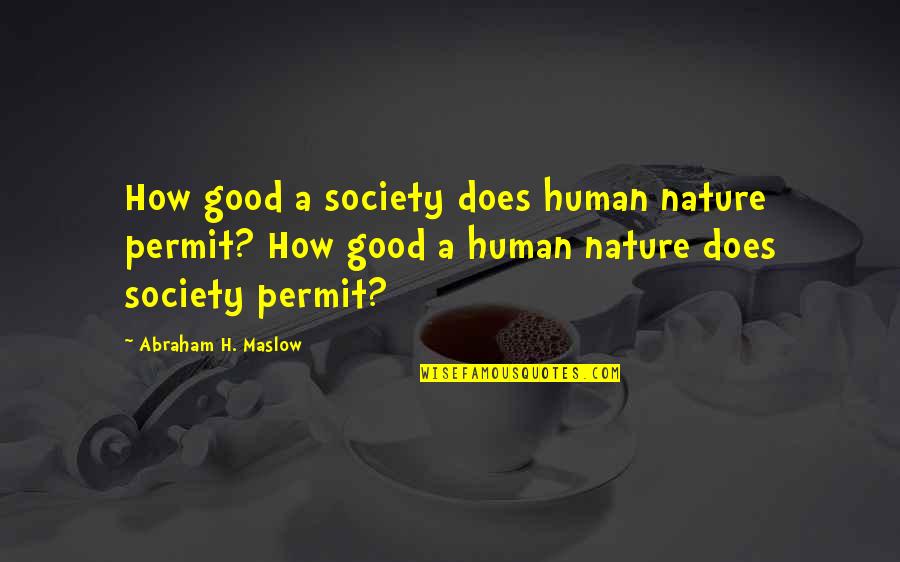 Hippel Soel Quotes By Abraham H. Maslow: How good a society does human nature permit? Hippel Soel Quotes By Abraham H. Maslow: How good a society does human nature permit?