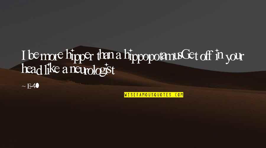 Hipper Quotes By E-40: I be more hipper than a hippopotamusGet off