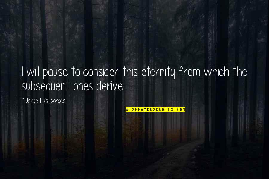 Hippersoft Quotes By Jorge Luis Borges: I will pause to consider this eternity from