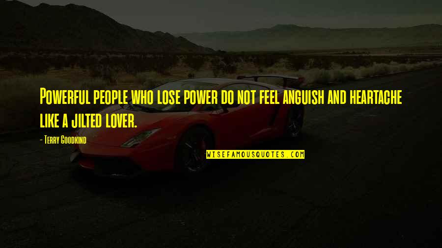 Hippersoft Quotes By Terry Goodkind: Powerful people who lose power do not feel