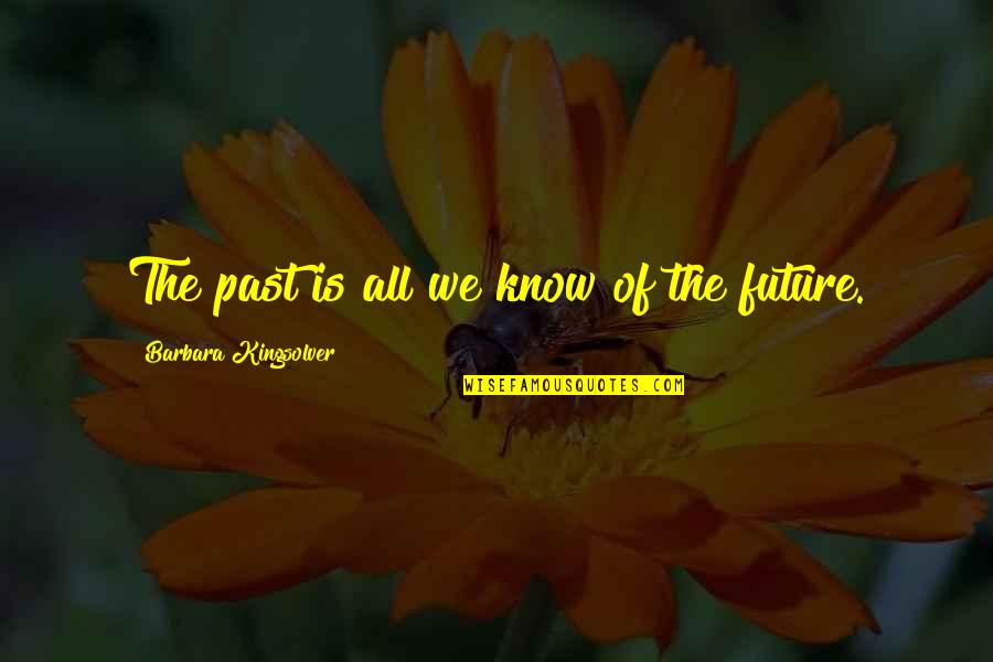 Hipperstick Quotes By Barbara Kingsolver: The past is all we know of the Hipperstick Quotes By Barbara Kingsolver: The past is all we know of the