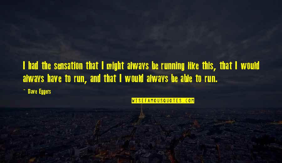 Hipperstick Quotes By Dave Eggers: I had the sensation that I might always Hipperstick Quotes By Dave Eggers: I had the sensation that I might always