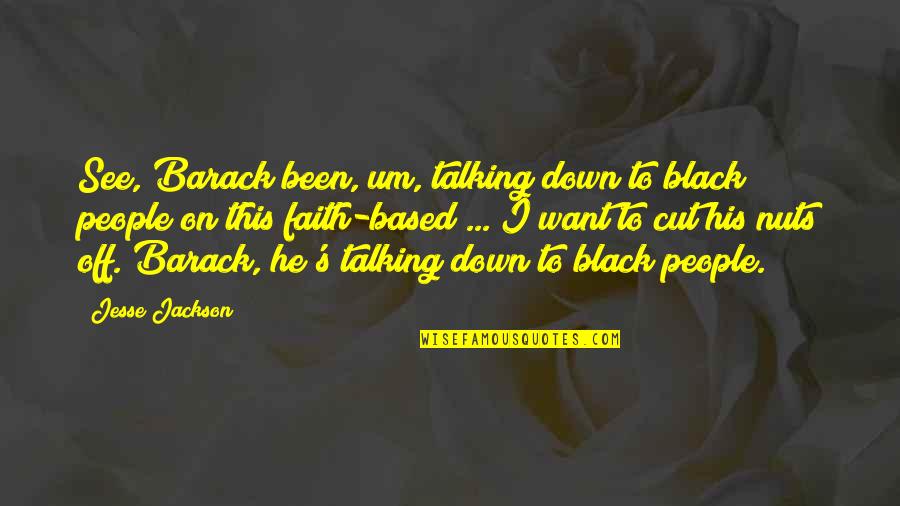 Hipperstick Quotes By Jesse Jackson: See, Barack been, um, talking down to black Hipperstick Quotes By Jesse Jackson: See, Barack been, um, talking down to black