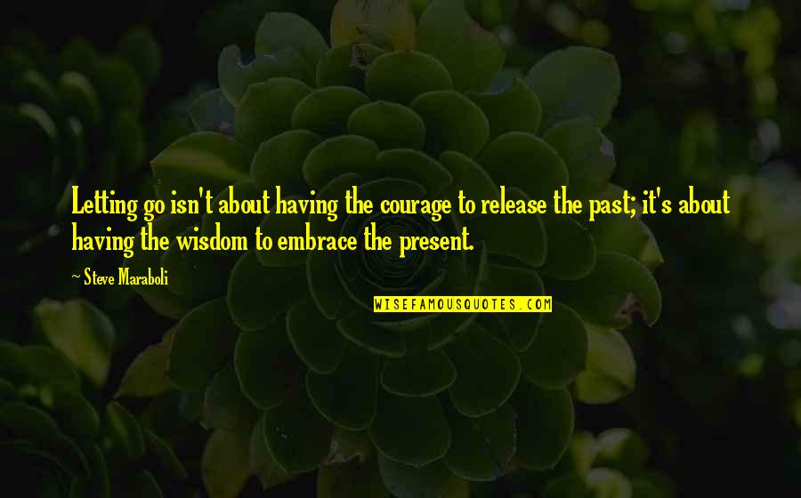 Hippest Quotes By Steve Maraboli: Letting go isn't about having the courage to