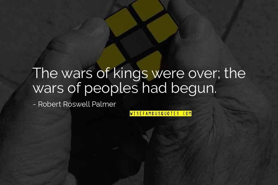 Hippias Major Quotes By Robert Roswell Palmer: The wars of kings were over; the wars