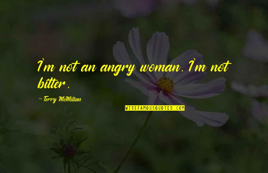 Hippias Major Quotes By Terry McMillan: I'm not an angry woman. I'm not bitter.