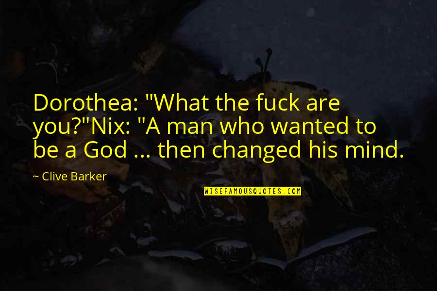 Hippias Quotes By Clive Barker: Dorothea: "What the fuck are you?"Nix: "A man