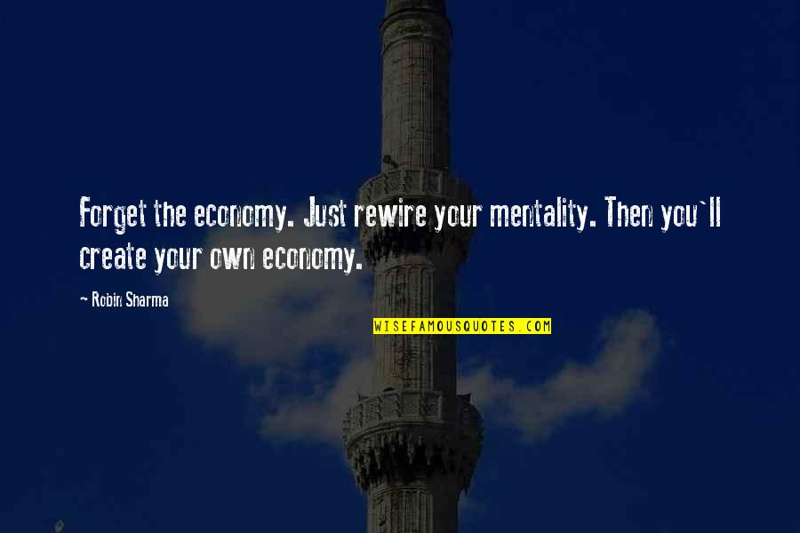 Hippias Quotes By Robin Sharma: Forget the economy. Just rewire your mentality. Then