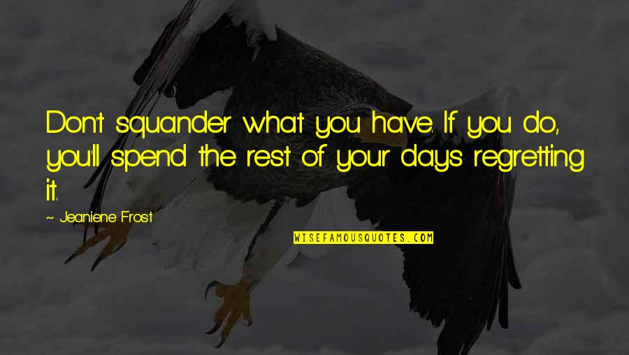 Hippie Best Friend Quotes By Jeaniene Frost: Don't squander what you have. If you do,