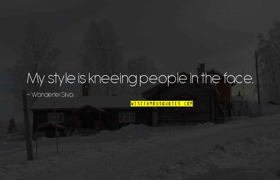 Hippie Best Friend Quotes By Wanderlei Silva: My style is kneeing people in the face.