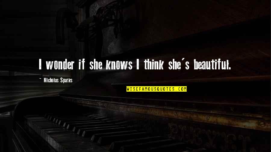 Hippie Chicks Quotes By Nicholas Sparks: I wonder if she knows I think she's Hippie Chicks Quotes By Nicholas Sparks: I wonder if she knows I think she's