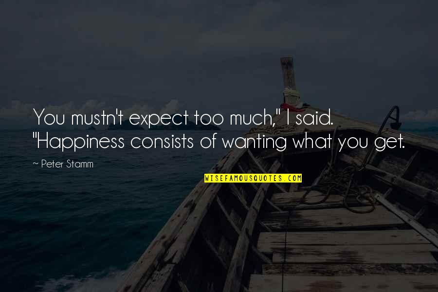 Hippie Chicks Quotes By Peter Stamm: You mustn't expect too much," I said. "Happiness