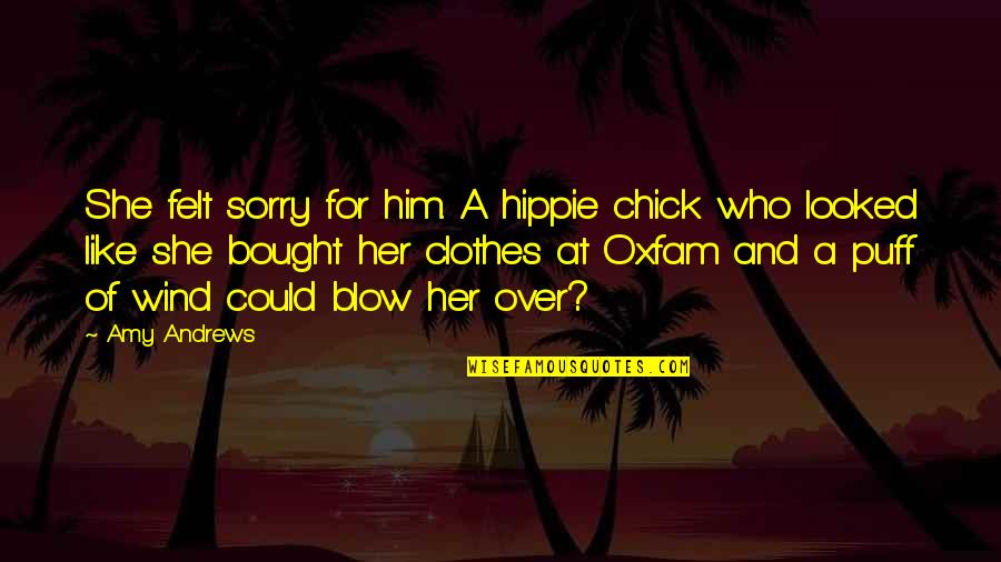 Hippie Clothes Quotes By Amy Andrews: She felt sorry for him. A hippie chick