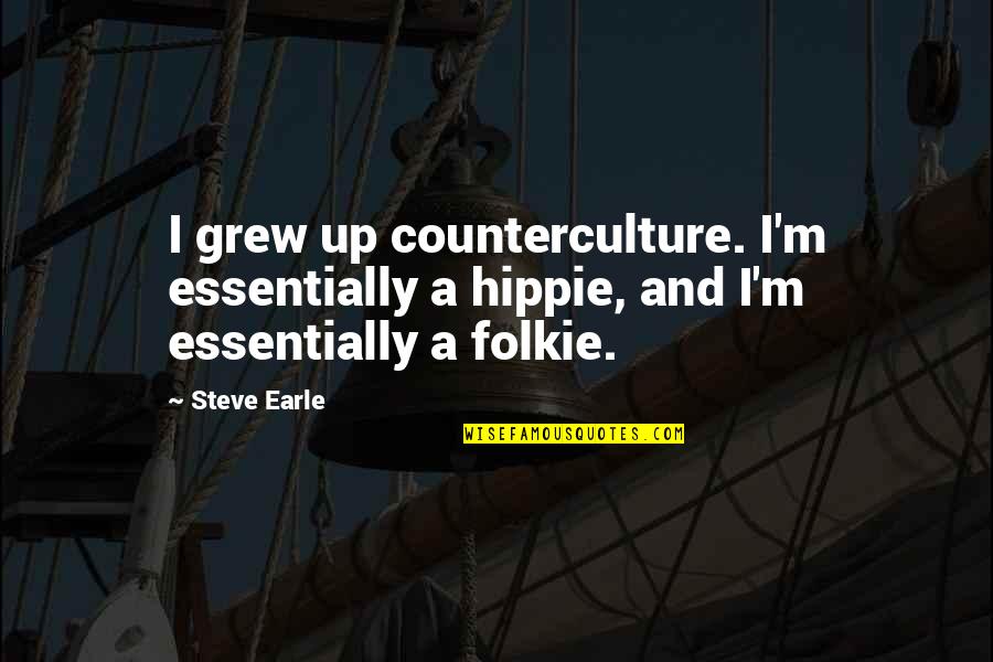 Hippie Counterculture Quotes By Steve Earle: I grew up counterculture. I'm essentially a hippie,