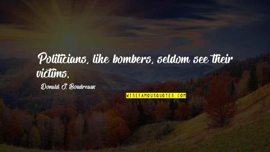 Hippie Funny Quotes By Donald J. Boudreaux: Politicians, like bombers, seldom see their victims. Hippie Funny Quotes By Donald J. Boudreaux: Politicians, like bombers, seldom see their victims.