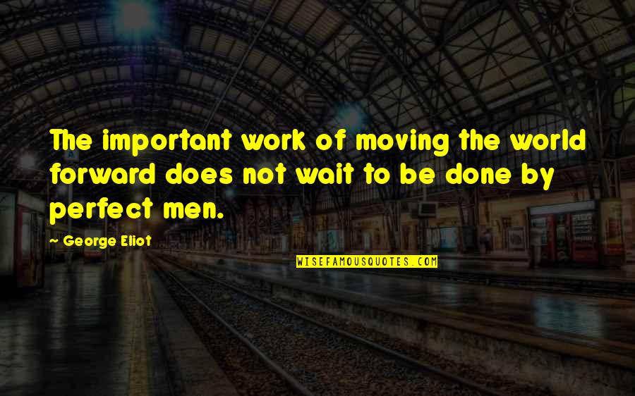 Hippie Funny Quotes By George Eliot: The important work of moving the world forward Hippie Funny Quotes By George Eliot: The important work of moving the world forward