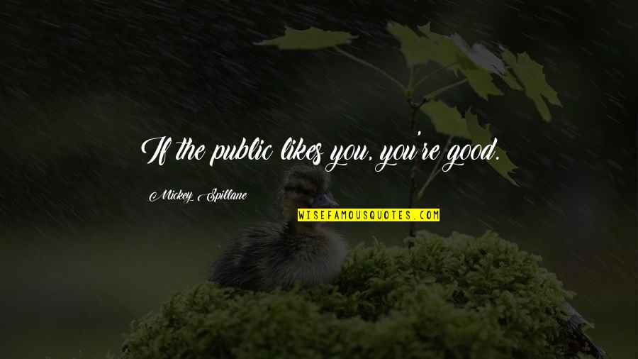 Hippie Funny Quotes By Mickey Spillane: If the public likes you, you're good. Hippie Funny Quotes By Mickey Spillane: If the public likes you, you're good.