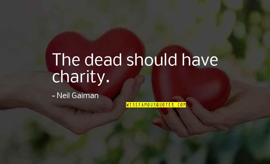 Hippie Funny Quotes By Neil Gaiman: The dead should have charity. Hippie Funny Quotes By Neil Gaiman: The dead should have charity.