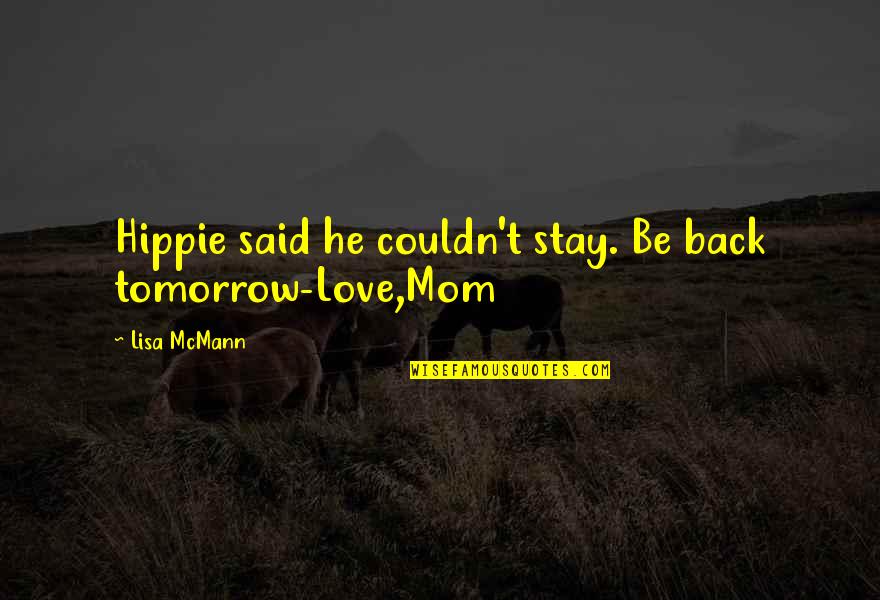 Hippie Love Quotes By Lisa McMann: Hippie said he couldn't stay. Be back tomorrow-Love,Mom