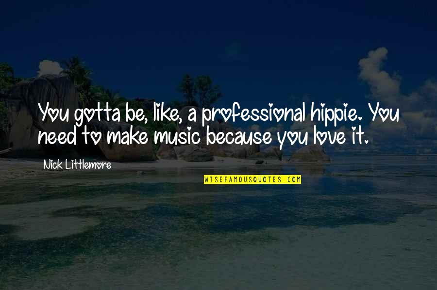 Hippie Love Quotes By Nick Littlemore: You gotta be, like, a professional hippie. You