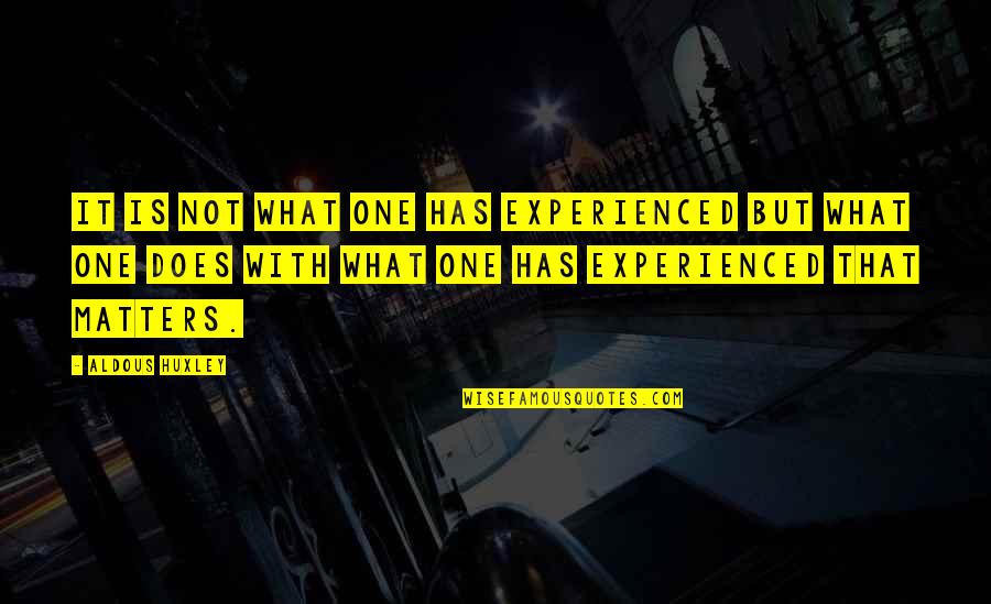 Hippie Soul Quotes By Aldous Huxley: It is not what one has experienced but